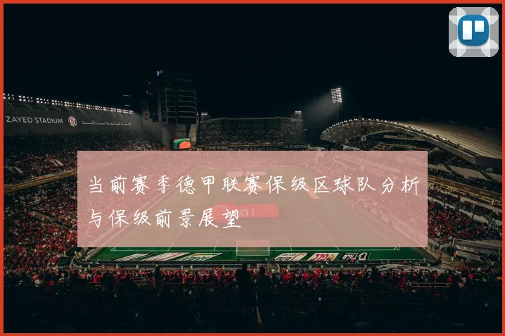 当前赛季德甲联赛保级区球队分析与保级前景展望